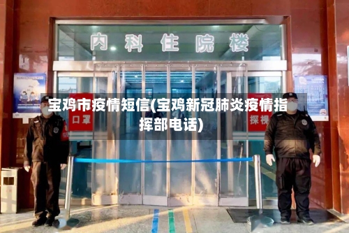 宝鸡市疫情短信(宝鸡新冠肺炎疫情指挥部电话)-第2张图片