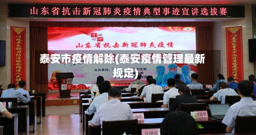 泰安市疫情解除(泰安疫情管理最新规定)-第2张图片