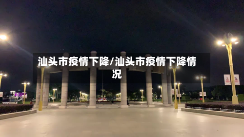 汕头市疫情下降/汕头市疫情下降情况-第1张图片