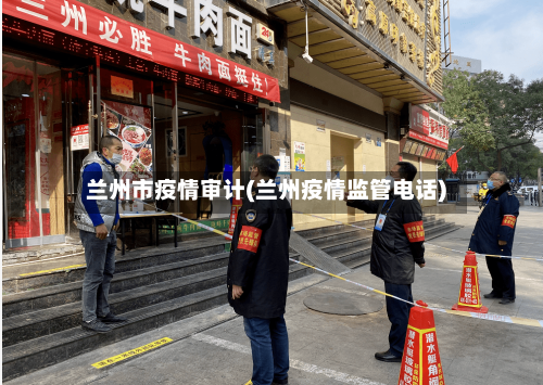 兰州市疫情审计(兰州疫情监管电话)-第1张图片