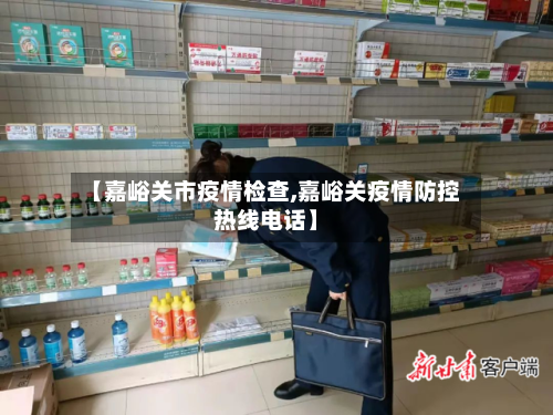 【嘉峪关市疫情检查,嘉峪关疫情防控热线电话】-第1张图片