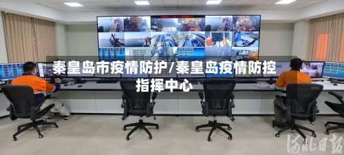 秦皇岛市疫情防护/秦皇岛疫情防控指挥中心-第1张图片
