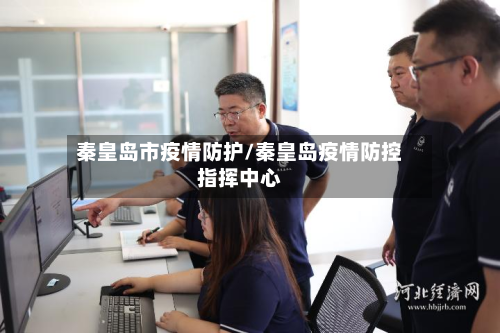 秦皇岛市疫情防护/秦皇岛疫情防控指挥中心-第3张图片