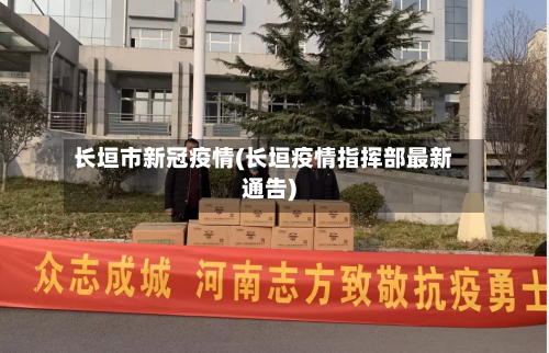 长垣市新冠疫情(长垣疫情指挥部最新通告)
