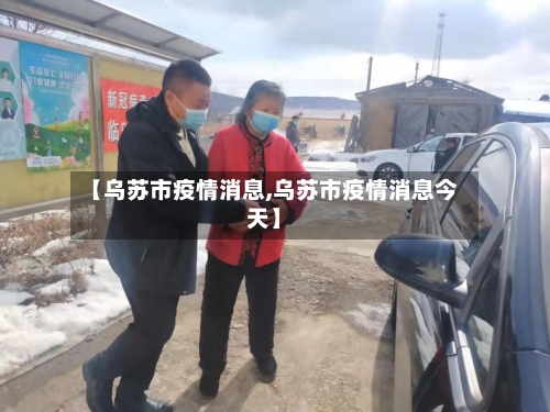 【乌苏市疫情消息,乌苏市疫情消息今天】-第2张图片