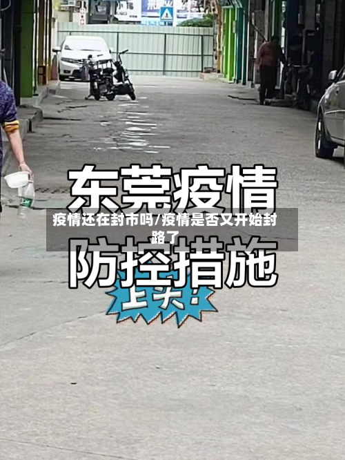 疫情还在封市吗/疫情是否又开始封路了-第1张图片