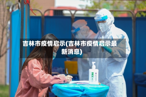 吉林市疫情启示(吉林市疫情启示最新消息)