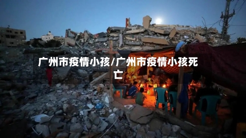 广州市疫情小孩/广州市疫情小孩死亡-第2张图片