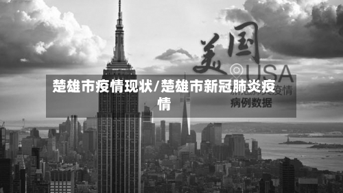 楚雄市疫情现状/楚雄市新冠肺炎疫情-第1张图片