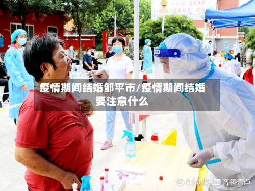 疫情期间结婚邹平市/疫情期间结婚要注意什么