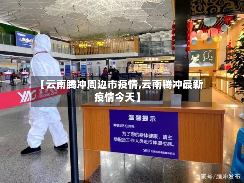 【云南腾冲周边市疫情,云南腾冲最新疫情今天】-第2张图片