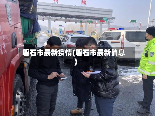 磐石市最新疫情(磐石市最新消息)-第3张图片