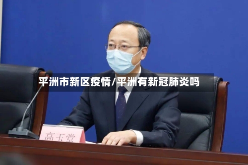 平洲市新区疫情/平洲有新冠肺炎吗-第1张图片
