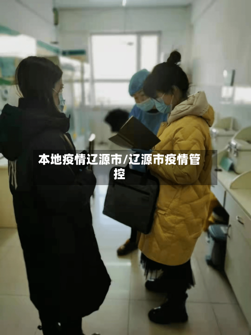 本地疫情辽源市/辽源市疫情管控-第1张图片