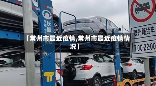 【常州市最近疫情,常州市最近疫情情况】-第1张图片