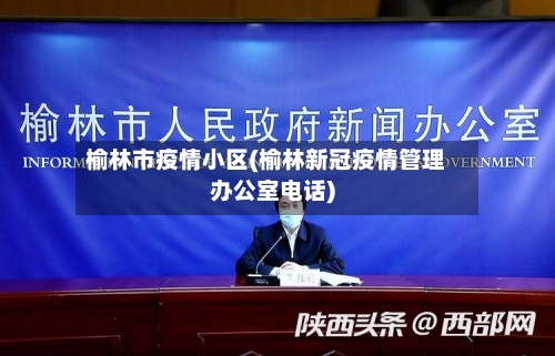 榆林市疫情小区(榆林新冠疫情管理办公室电话)