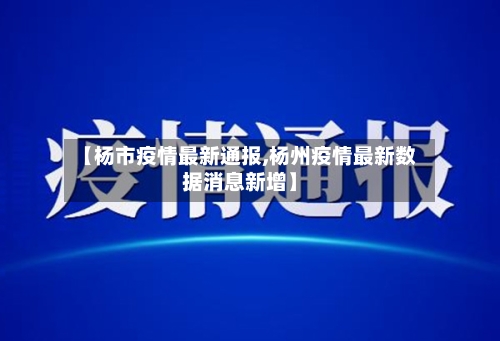 【杨市疫情最新通报,杨州疫情最新数据消息新增】-第1张图片