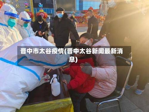 晋中市太谷疫情(晋中太谷新闻最新消息)-第1张图片