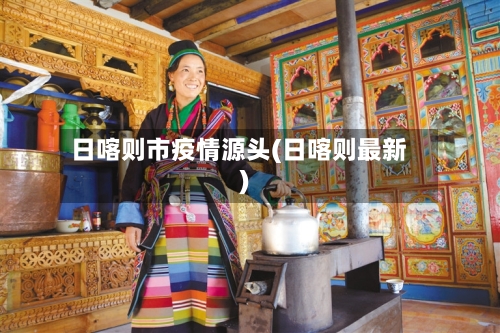 日喀则市疫情源头(日喀则最新)