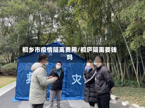 桐乡市疫情隔离费用/桐庐隔离要钱吗-第2张图片