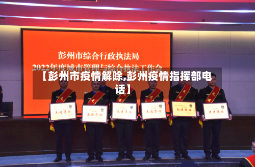 【彭州市疫情解除,彭州疫情指挥部电话】