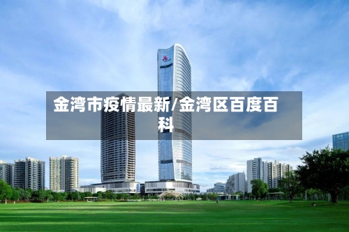金湾市疫情最新/金湾区百度百科-第1张图片