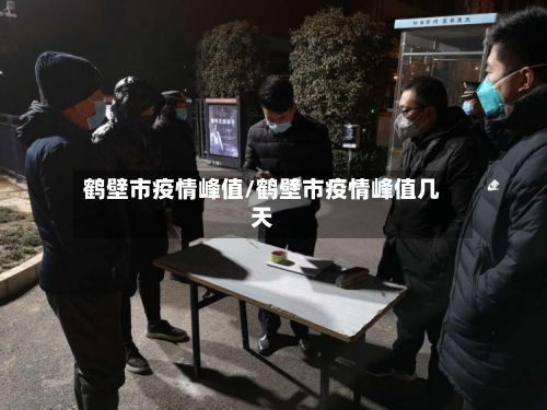 鹤壁市疫情峰值/鹤壁市疫情峰值几天