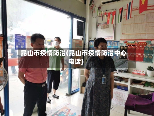 昆山市疫情防治(昆山市疫情防治中心电话)-第1张图片