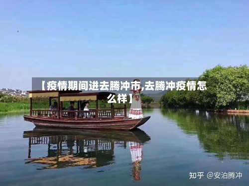 【疫情期间进去腾冲市,去腾冲疫情怎么样】