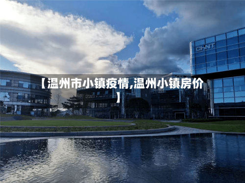 【温州市小镇疫情,温州小镇房价】-第3张图片