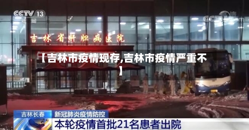 【吉林市疫情现存,吉林市疫情严重不】