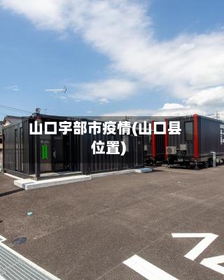 山口宇部市疫情(山口县位置)-第2张图片