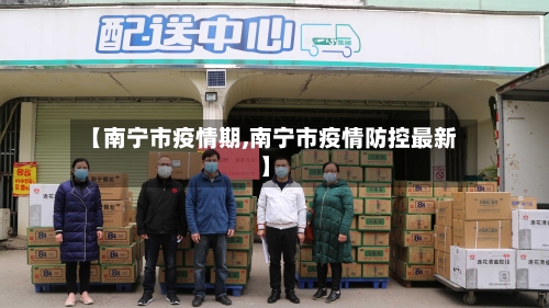【南宁市疫情期,南宁市疫情防控最新】-第2张图片