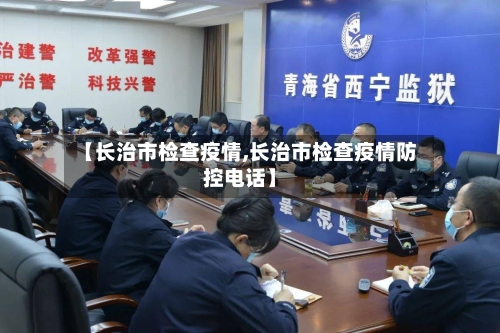 【长治市检查疫情,长治市检查疫情防控电话】-第2张图片