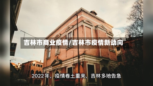 吉林市商业疫情/吉林市疫情新动向