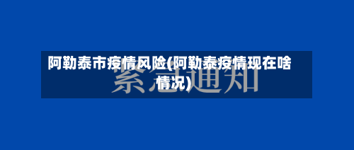 阿勒泰市疫情风险(阿勒泰疫情现在啥情况)-第2张图片