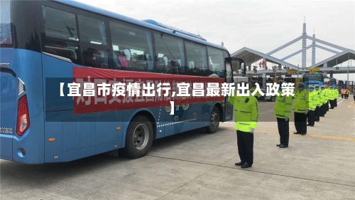 【宜昌市疫情出行,宜昌最新出入政策】