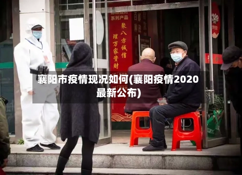 襄阳市疫情现况如何(襄阳疫情2020最新公布)