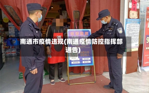 南通市疫情违规(南通疫情防控指挥部通告)-第3张图片