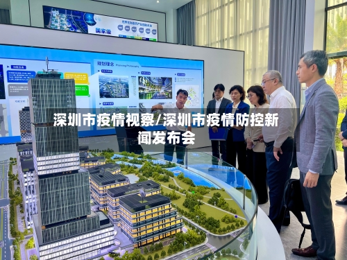 深圳市疫情视察/深圳市疫情防控新闻发布会
