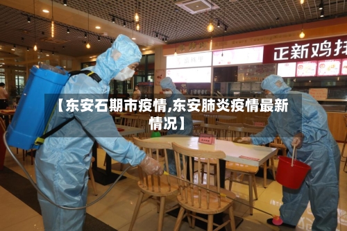 【东安石期市疫情,东安肺炎疫情最新情况】-第1张图片