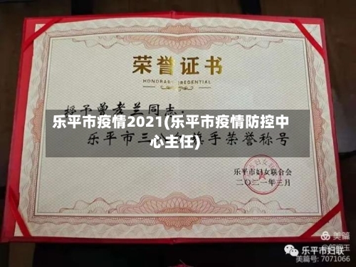 乐平市疫情2021(乐平市疫情防控中心主任)-第2张图片