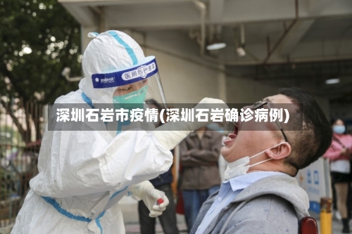 深圳石岩市疫情(深圳石岩确诊病例)