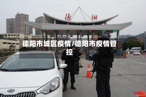 德阳市城区疫情/德阳市疫情管控