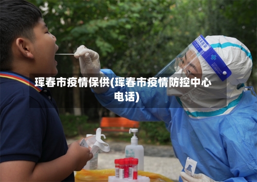 珲春市疫情保供(珲春市疫情防控中心电话)