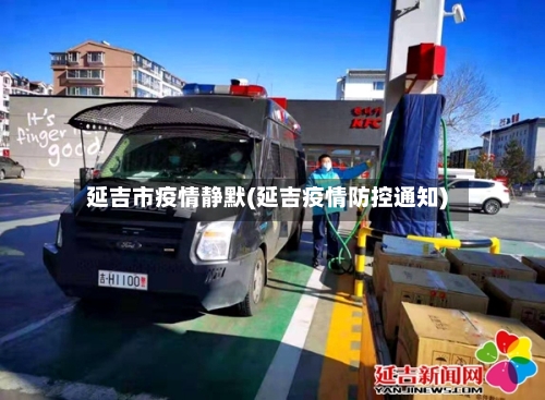 延吉市疫情静默(延吉疫情防控通知)-第1张图片