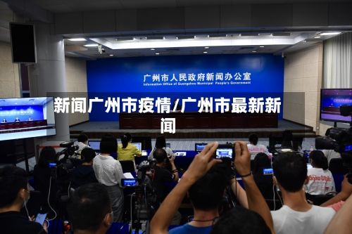 新闻广州市疫情/广州市最新新闻-第2张图片