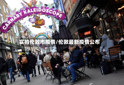 实拍伦敦市疫情/伦敦最新疫情公布