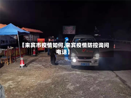 【来宾市疫情如何,来宾疫情防控询问电话】-第1张图片