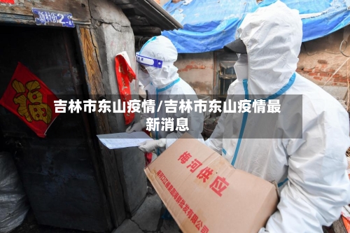 吉林市东山疫情/吉林市东山疫情最新消息